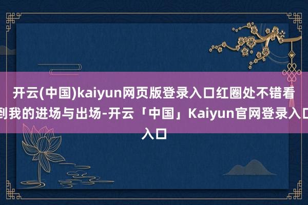 开云(中国)kaiyun网页版登录入口红圈处不错看到我的进场与出场-开云「中国」Kaiyun官网登录入口