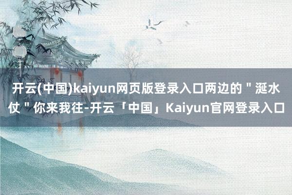 开云(中国)kaiyun网页版登录入口两边的＂涎水仗＂你来我往-开云「中国」Kaiyun官网登录入口