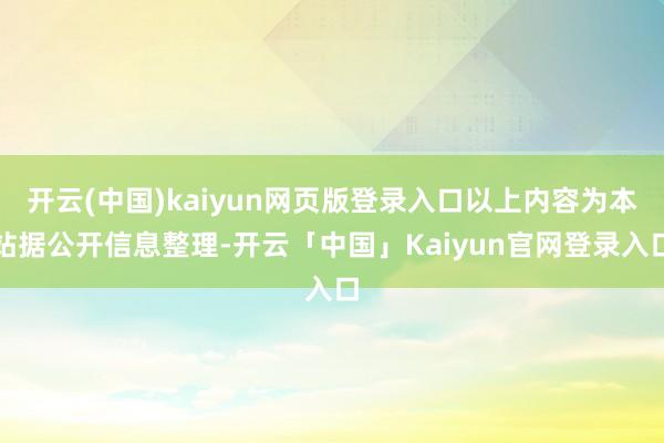 开云(中国)kaiyun网页版登录入口以上内容为本站据公开信息整理-开云「中国」Kaiyun官网登录入口