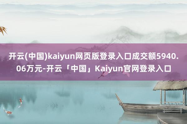 开云(中国)kaiyun网页版登录入口成交额5940.06万元-开云「中国」Kaiyun官网登录入口